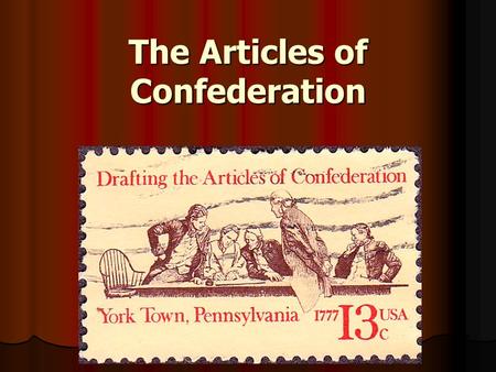 The Articles of Confederation. Objectives Be able to explain what the Articles of Confederation were. Be able to explain what the Articles of Confederation.