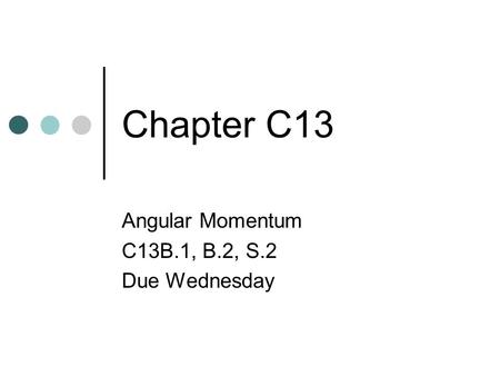 Chapter C13 Angular Momentum C13B.1, B.2, S.2 Due Wednesday.