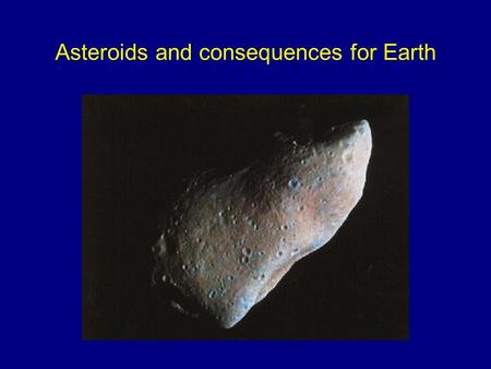 Asteroids and consequences for Earth. Eros…an asteroid with a lander (NEAR) 33 km.