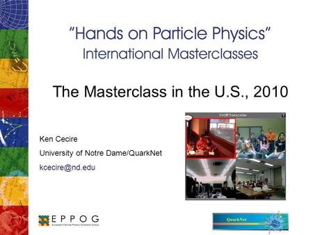 The Masterclass in the U.S., 2010 Ken Cecire University of Notre Dame/QuarkNet