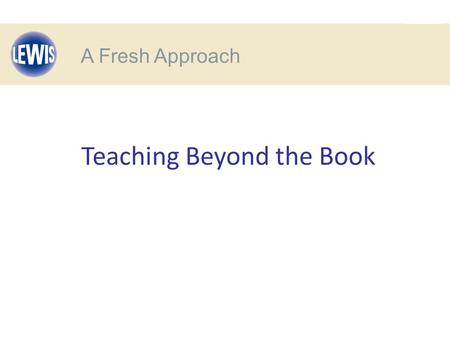A Fresh Approach Teaching Beyond the Book A Fresh Approach.