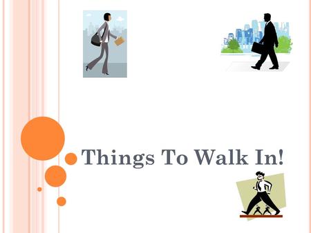 Things To Walk In!. Introduction Our walk is our manner of life! It is pleasing to God? Is it a walk like Enoch and Noah? Genesis 5:22, 24; 6:9… “…Noah.