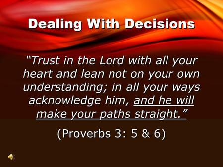 “Trust in the Lord with all your heart and lean not on your own understanding; in all your ways acknowledge him, and he will make your paths straight.”