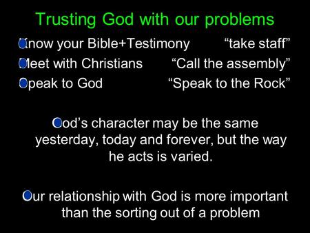 Trusting God with our problems Know your Bible+Testimony“take staff” Meet with Christians“Call the assembly” Speak to God “Speak to the Rock” God’s character.