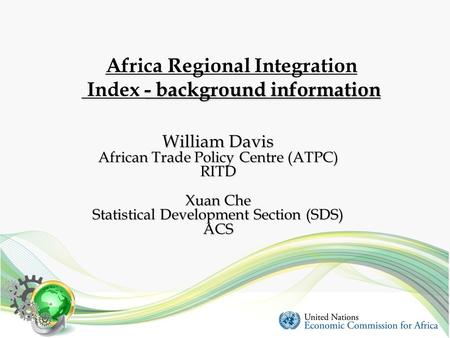 - background information Africa Regional Integration Index - background information William Davis African Trade Policy Centre (ATPC) RITD Xuan Che Statistical.