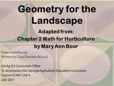 Geometry for the Landscape Adapted from: Chapter 2 Math for Horticulture by Mary Ann Boor From foukeffa.org Written by Cara Hutchins Kowal GA Ag Ed Curriculum.