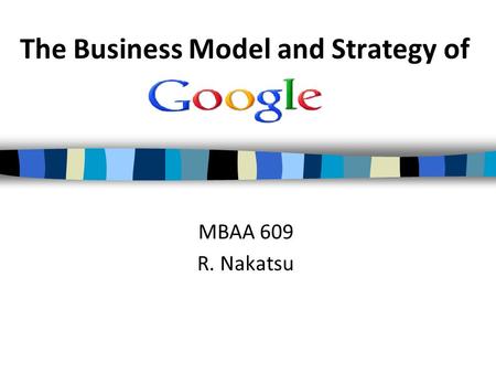 The Business Model and Strategy of MBAA 609 R. Nakatsu.