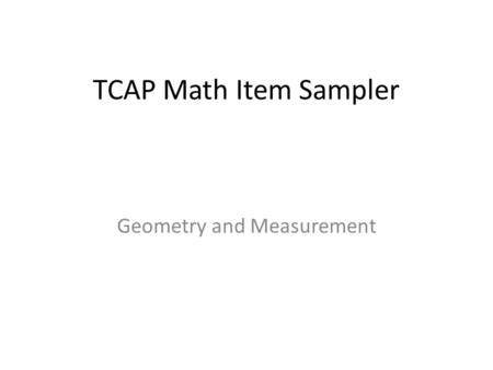 TCAP Math Item Sampler Geometry and Measurement. Performance Indicator: 0306.4.1 Recognize polygons and be able to identify examples based on geometric.