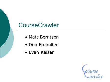 CourseCrawler Matt Berntsen Don Frehulfer Evan Kaiser.