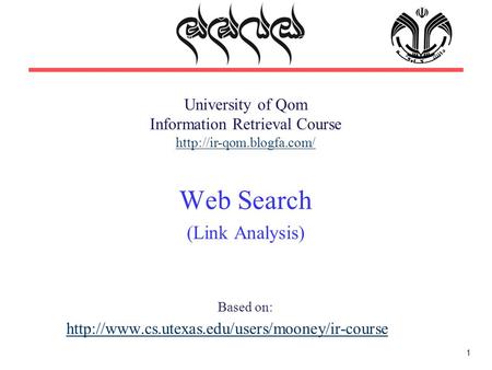 1 University of Qom Information Retrieval Course  Web Search (Link Analysis) Based on: