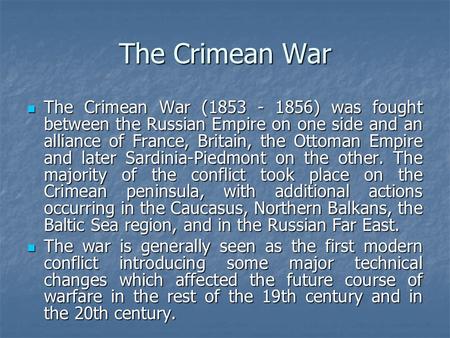 The Crimean War The Crimean War (1853 - 1856) was fought between the Russian Empire on one side and an alliance of France, Britain, the Ottoman Empire.