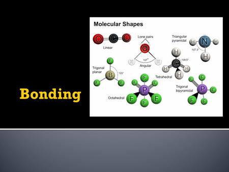  Bonding: Explains why atoms stick together to form molecules or formula units  The bonding of everything is tied to the electronic structure *Remember.