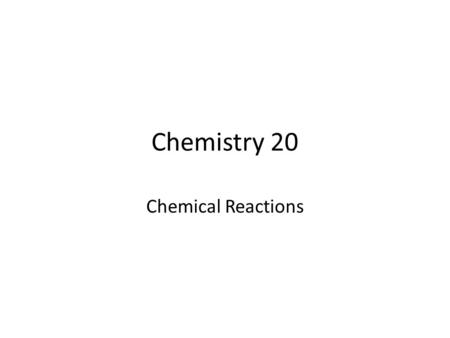 Chemistry 20 Chemical Reactions. Matter can be changed in two ways 1.Physical Change 2.Chemical Change.