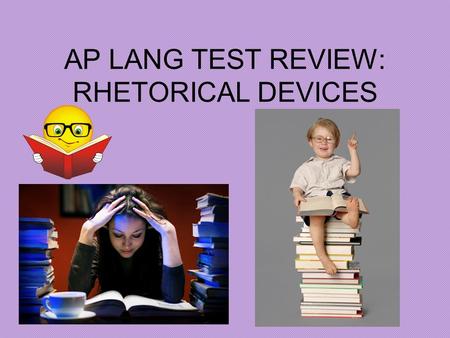 AP LANG TEST REVIEW: RHETORICAL DEVICES