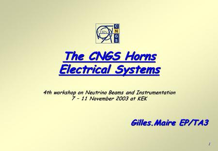 The CNGS Horns Electrical Systems The CNGS Horns Electrical Systems 4th workshop on Neutrino Beams and Instrumentation 7 – 11 November 2003 at KEK Gilles.Maire.