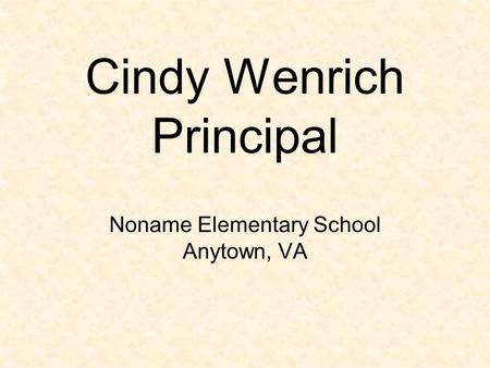 Cindy Wenrich Principal Noname Elementary School Anytown, VA.
