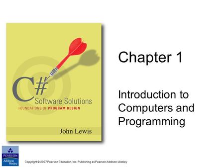Copyright © 2007 Pearson Education, Inc. Publishing as Pearson Addison-Wesley Chapter 1 Introduction to Computers and Programming.