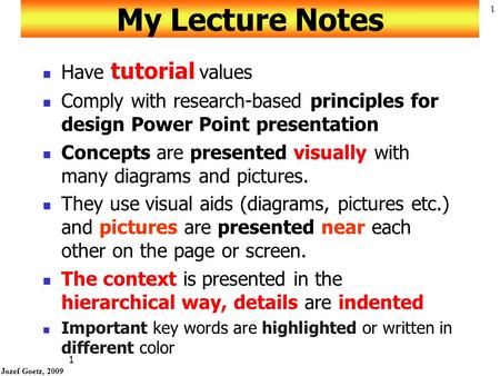 Jozef Goetz, 2009 1 1 My Lecture Notes Have tutorial values Comply with research-based principles for design Power Point presentation Concepts are presented.