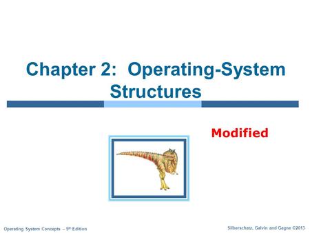 Silberschatz, Galvin and Gagne ©2013 Operating System Concepts – 9 th Edition Chapter 2: Operating-System Structures Modified.