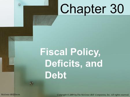Fiscal Policy, Deficits, and Debt Chapter 30 McGraw-Hill/Irwin Copyright © 2009 by The McGraw-Hill Companies, Inc. All rights reserved.