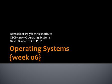 Rensselaer Polytechnic Institute CSCI-4210 – Operating Systems David Goldschmidt, Ph.D.