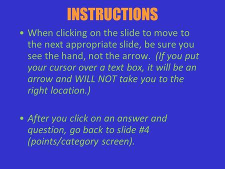 INSTRUCTIONS When clicking on the slide to move to the next appropriate slide, be sure you see the hand, not the arrow. (If you put your cursor over a.