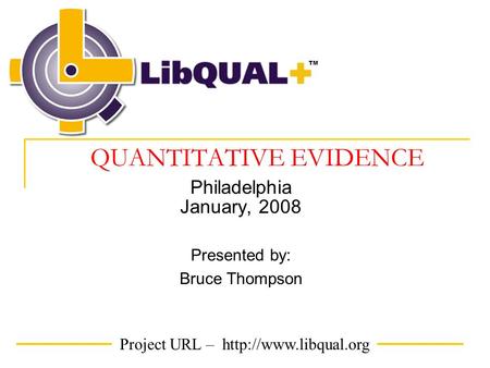 Project URL –  TM QUANTITATIVE EVIDENCE Philadelphia January, 2008 Presented by: Bruce Thompson.