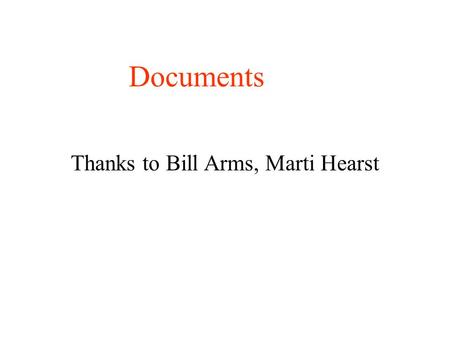 Thanks to Bill Arms, Marti Hearst Documents. Last time Size of information –Continues to grow IR an old field, goes back to the ‘40s IR iterative process.
