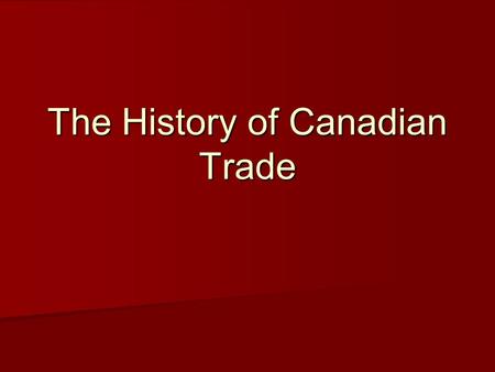 The History of Canadian Trade. The European Connection John Cabot lands on the shores of Newfoundland in 1497 John Cabot lands on the shores of Newfoundland.