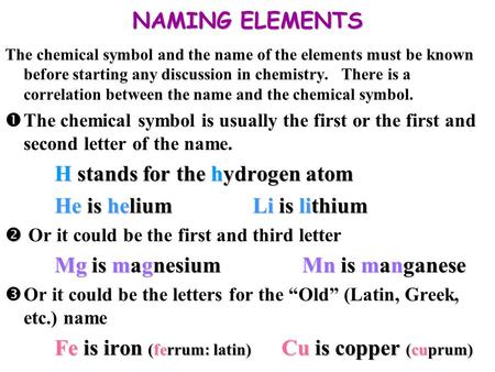 NAMING ELEMENTS The chemical symbol and the name of the elements must be known before starting any discussion in chemistry. There is a correlation between.