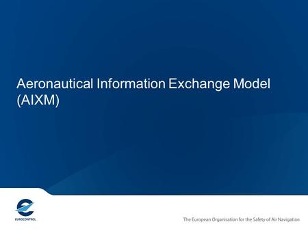 Aeronautical Information Exchange Model (AIXM). Introduction “Never let an aircraft take you somewhere your brain didn't get to five minutes earlier”