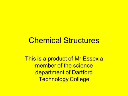 Chemical Structures This is a product of Mr Essex a member of the science department of Dartford Technology College.