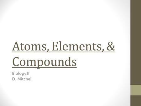 Atoms, Elements, & Compounds Biology II D. Mitchell.