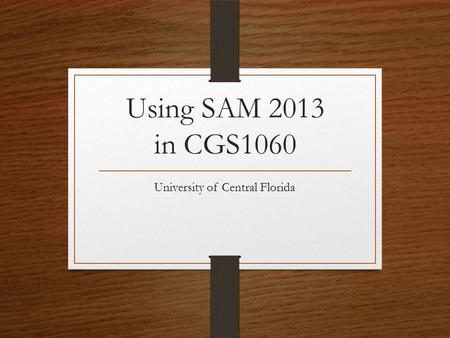 Using SAM 2013 in CGS1060 University of Central Florida.