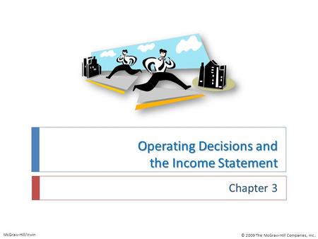 Operating Decisions and the Income Statement Chapter 3 McGraw-Hill/Irwin © 2009 The McGraw-Hill Companies, Inc.