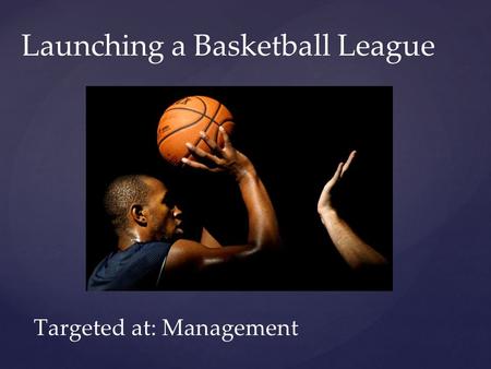 Launching a Basketball League Targeted at: Management.