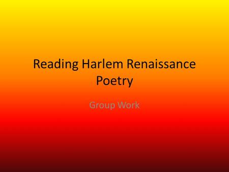 Reading Harlem Renaissance Poetry Group Work. Round One With your group, you have approximately 7 minutes to read the poem and complete part I and II.