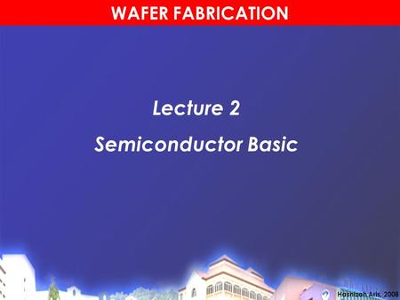 Taklimat UniMAP Universiti Malaysia Perlis WAFER FABRICATION Hasnizah Aris, 2008 Lecture 2 Semiconductor Basic.