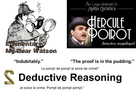 Deductive Reasoning “The proof is in the pudding.”“Indubitably.” Je solve le crime. Pompt de pompt pompt. Le pompt de pompt le solve de crime!
