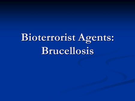 Bioterrorist Agents: Brucellosis. Learning Objectives Become familiar with the following aspects of Brucellosis: Become familiar with the following aspects.
