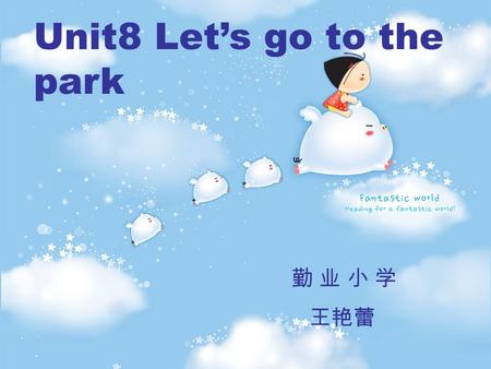 Unit8 Let’s go to the park 勤 业 小 学 王艳蕾 Hello! How are you?