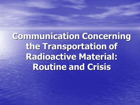 Communication Concerning the Transportation of Radioactive Material: Routine and Crisis.