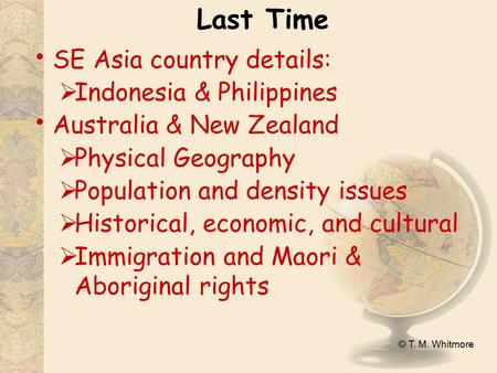 © T. M. Whitmore Last Time SE Asia country details:  Indonesia & Philippines Australia & New Zealand  Physical Geography  Population and density issues.