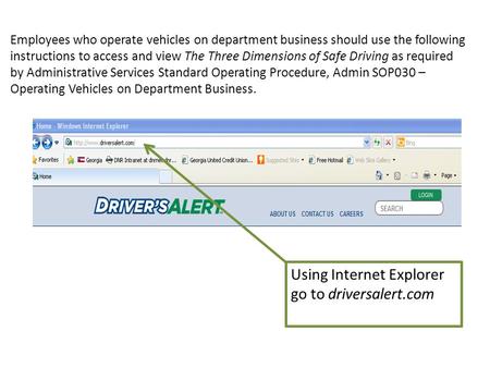 Using Internet Explorer go to driversalert.com Employees who operate vehicles on department business should use the following instructions to access and.