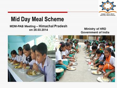 Mid Day Meal Scheme MDM-PAB Meeting – Himachal Pradesh on 28.03.2014 Ministry of HRD Government of India.