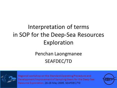 Interpretation of terms in SOP for the Deep-Sea Resources Exploration Penchan Laongmanee SEAFDEC/TD Regional workshop on the Standard Operating Procedure.