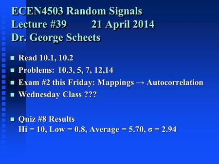 ECEN4503 Random Signals Lecture #39 21 April 2014 Dr. George Scheets n Read 10.1, 10.2 n Problems: 10.3, 5, 7, 12,14 n Exam #2 this Friday: Mappings →