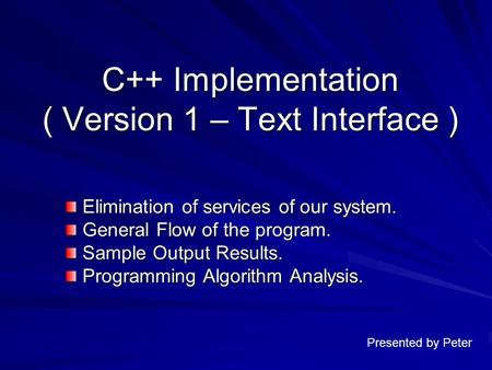 C++ Implementation ( Version 1 – Text Interface ) Elimination of services of our system. Elimination of services of our system. General Flow of the program.