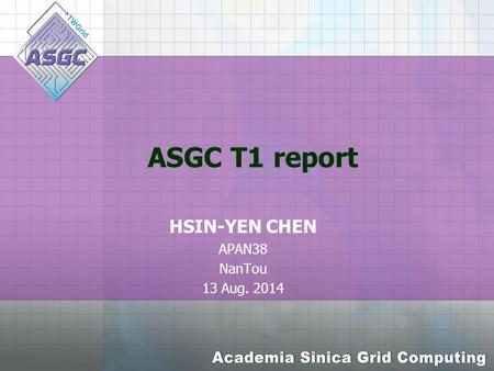 ASGC T1 report HSIN-YEN CHEN APAN38 NanTou 13 Aug. 2014.
