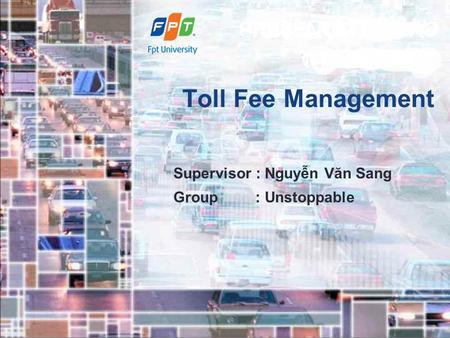 LOGO PowerPoint Template www.themegallery.com Add your company slogan Toll Fee Management Supervisor : Nguyễn Văn Sang Group : Unstoppable.